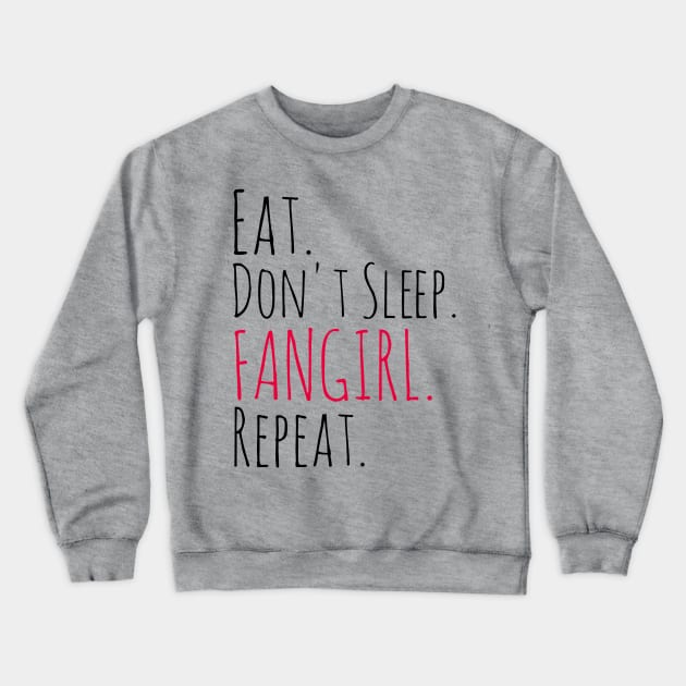 eat, don't sleep, FANGIRL, repeat Crewneck Sweatshirt by FandomizedRose